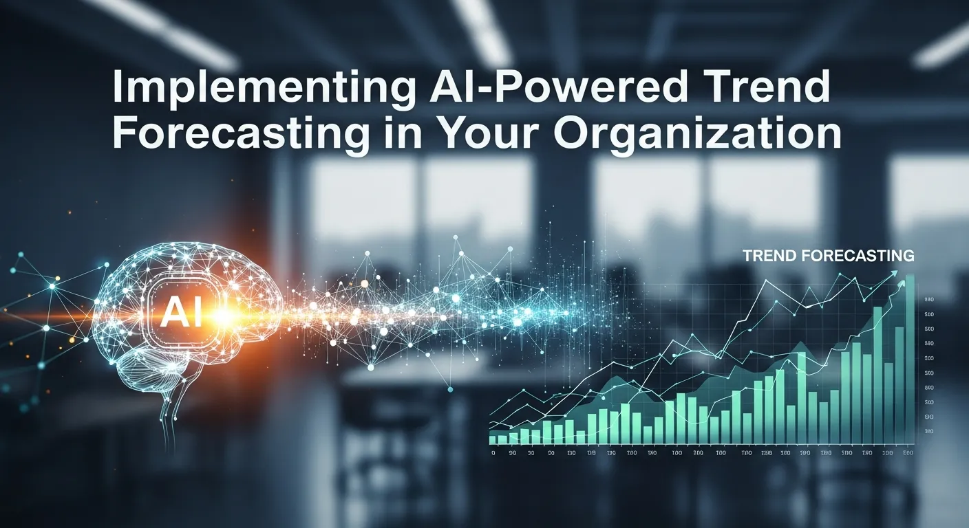 Implementing AI-Powered Trend Forecasting in Your Organization